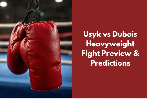 Usyk vs Dubois Heavyweight Fight Preview & Predictions